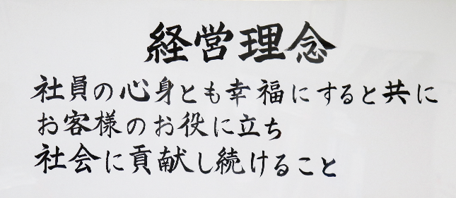 社員の心身とも幸福にすると共にお客様のお役に立ち社会に貢献し続けること