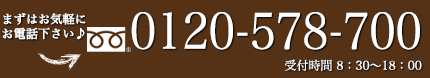 まずはお気軽にお電話下さい！　0120-578-700